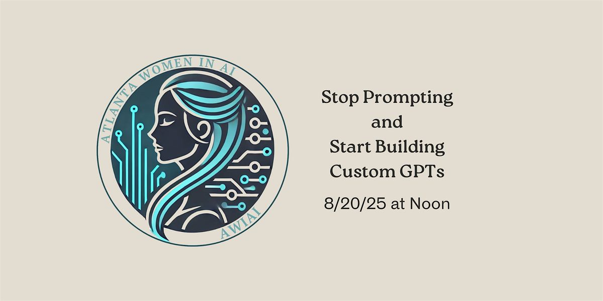 Atlanta Women in AI: Stop Prompting and Start Building Custom GPTs