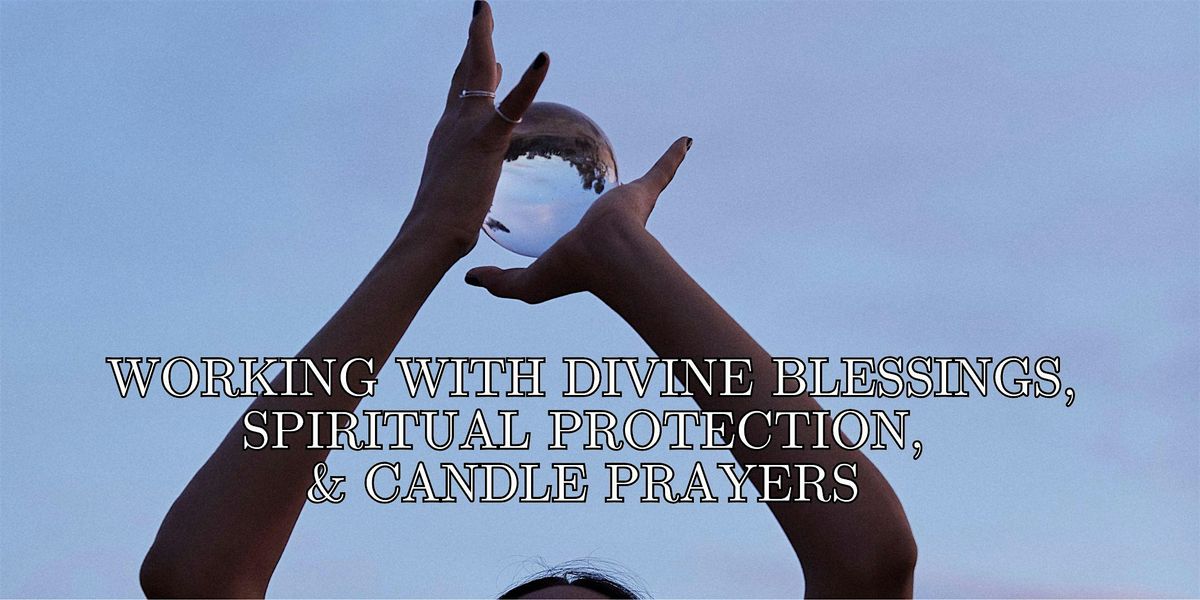 Working with Divine Blessings, Spiritual Protection, & Candle Prayers