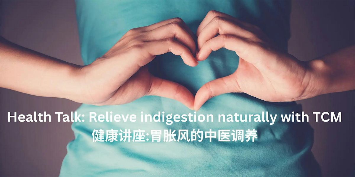 Health Talk: Relieve indigestion naturally with TCM (\u5065\u5eb7\u8bb2\u5ea7:\u80c3\u80c0\u98ce\u7684\u4e2d\u533b\u8c03\u517b)