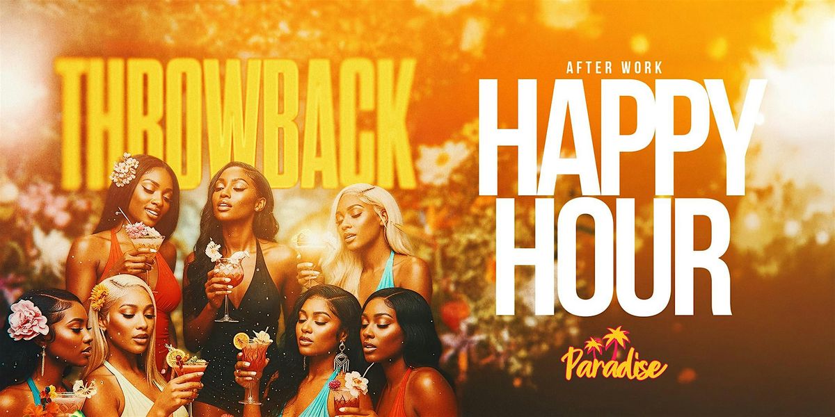 AFTER WORK THROWBACK HAPPY HOUR @ PARADISE