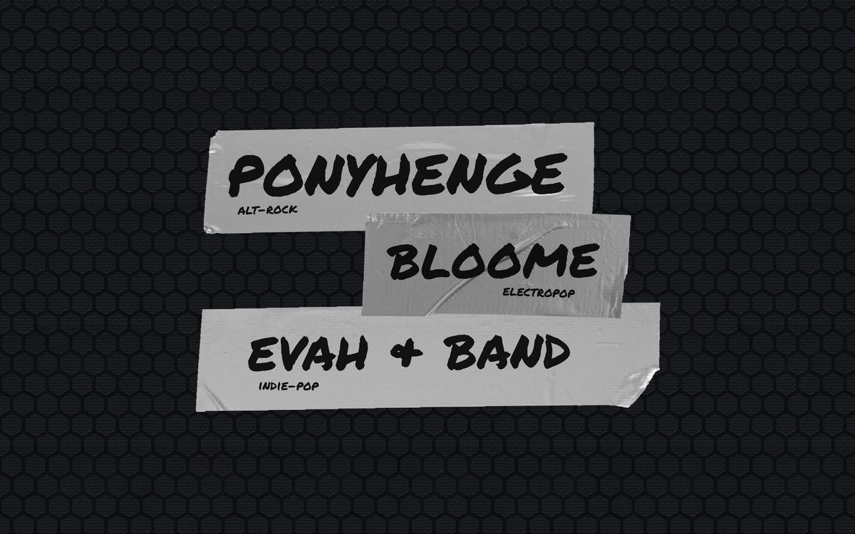 PONYHENGE + EVAH & BAND + BLOOME