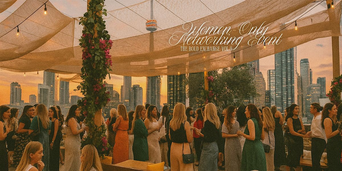 Toronto's Only Networking Event for Women: The Bold Exchange Vol.9
