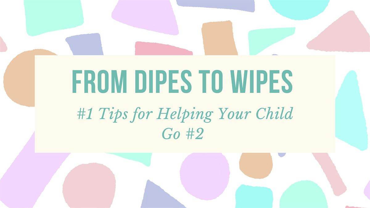 From Dipes to Wipes~#1 Tips to Help Your Child Go #2 on the POTTY!