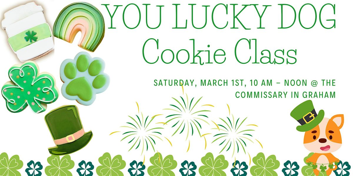 You Lucky Dog Cookie Class Sat., March 1~ 10 am at the Commissary in Graham