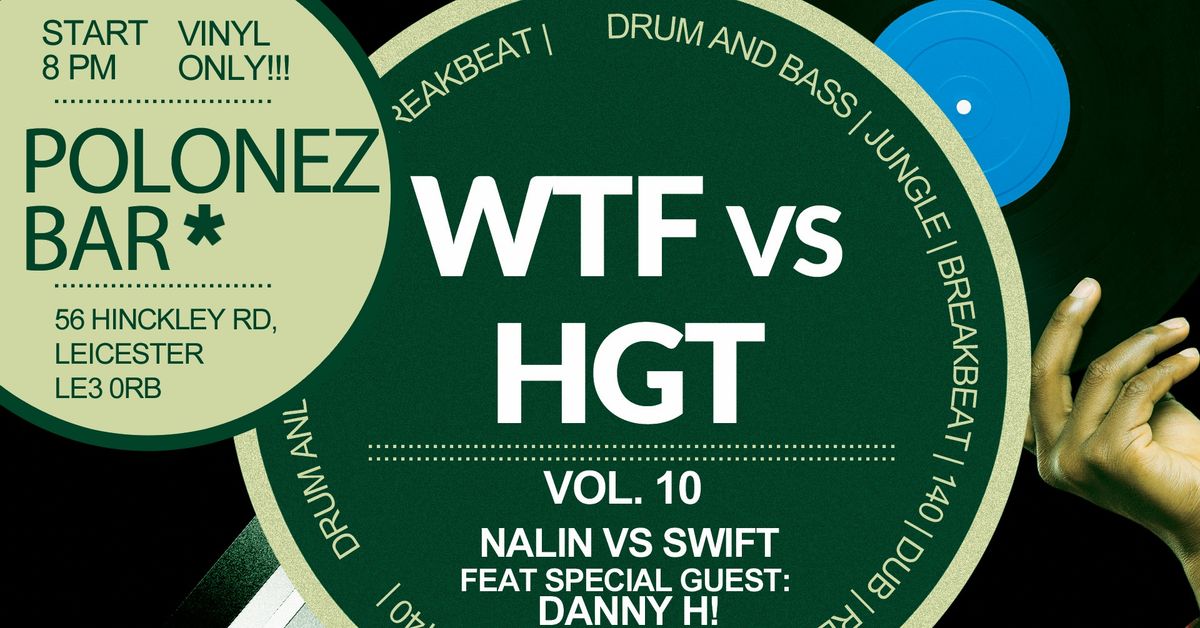 WTF vs. HGT vol. 10: Dj Swift vs Dj Nalin - Vinyl Only Special#2 feat. Danny H. - FREE ENTRY!!!