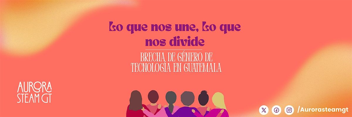 Lo que Nos Une, lo que Nos Divide: Brecha de G\u00e9nero en Tecnolog\u00eda en GT
