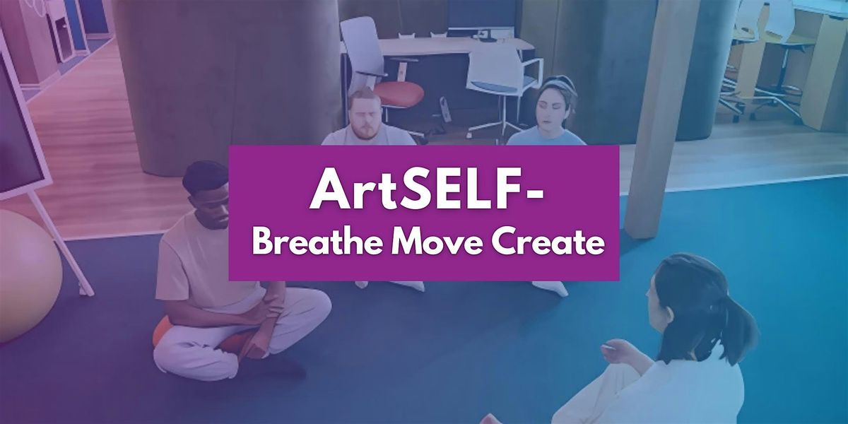 ArtSELF - Arts for Wellness Series: Breathe Move Create