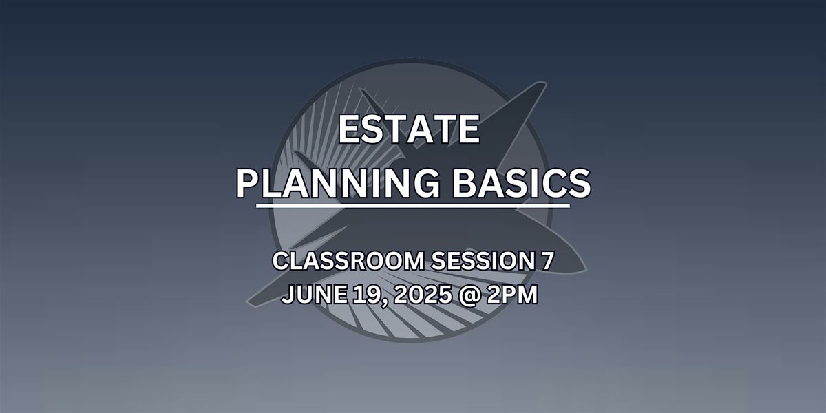 Classroom Session 7 - Estate Planning Basics