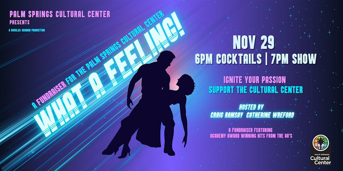 WHAT A FEELING!: A Palm Springs Cultural Center Fundraiser