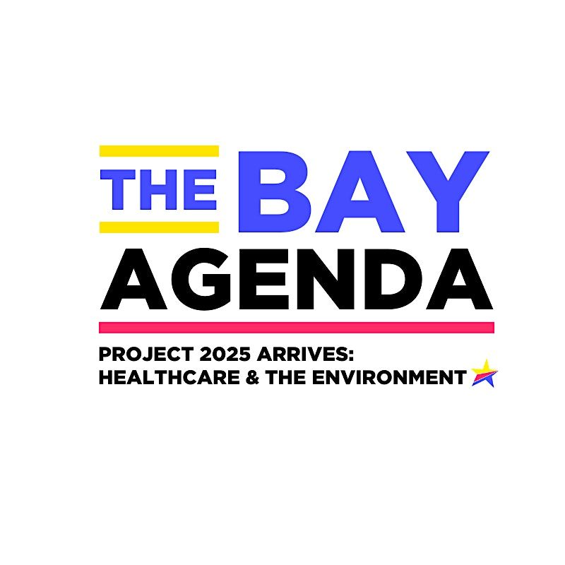 The Bay Agenda: Project 2025 Arrives - Healthcare & The Environment