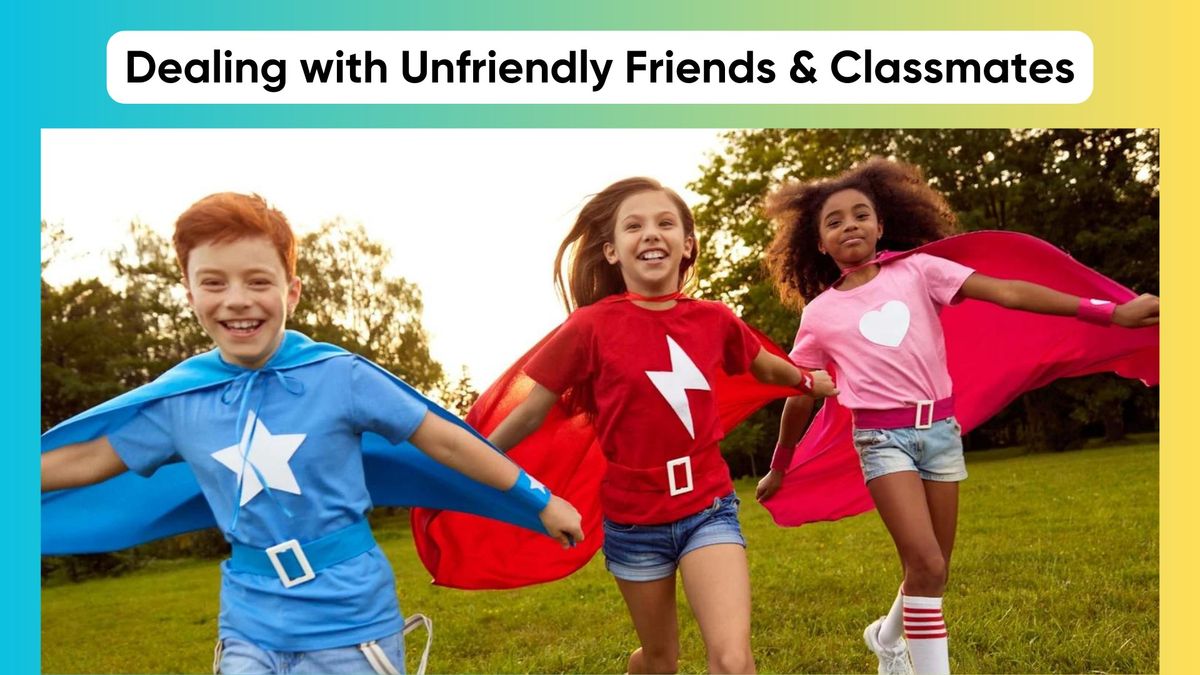 Dealing with Unfriendly Friends and Classmates (Boys & Girls)