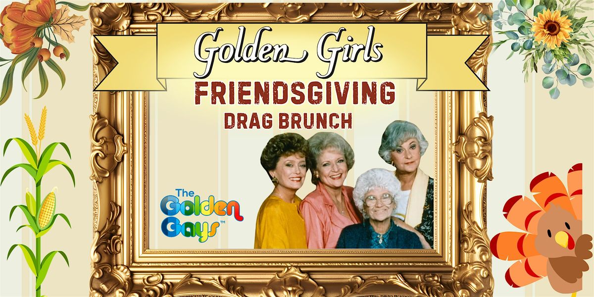 Friendsgiving - Golden Girls Musical Drag Brunch