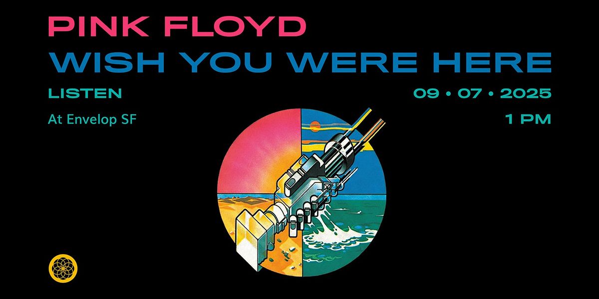 Pink Floyd - Wish You Were Here: LISTEN | Envelop SF (1pm)