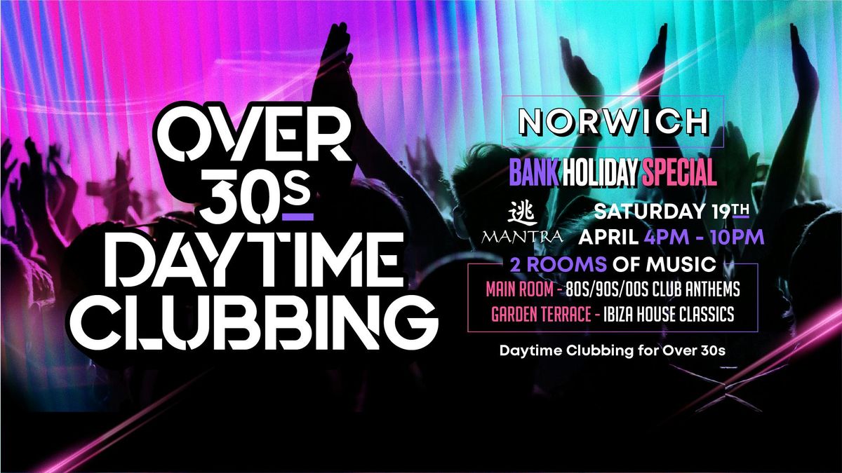 OVER 30s DAYTIME CLUBBING - NORWICH (Bank Hols Weekend)\ud83d\udd7a\ud83c\udffd