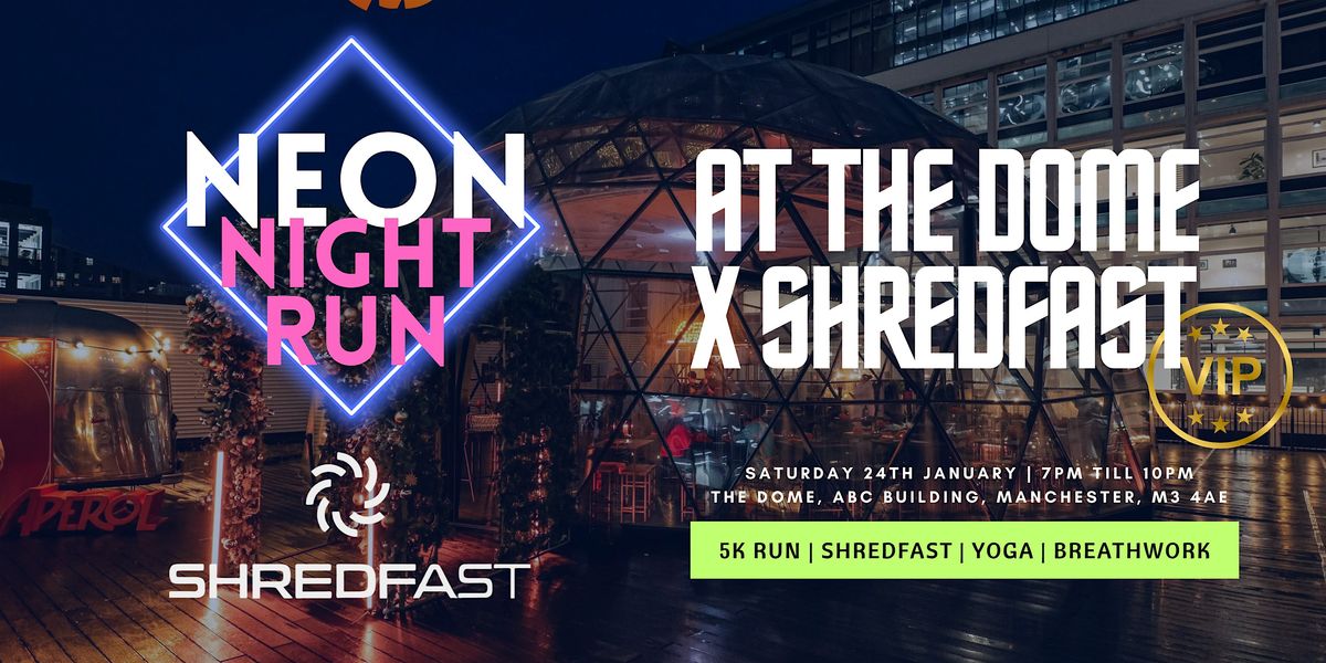 Neon Night Run X Shredfast -  VIP Experience at The Dome, Manchester