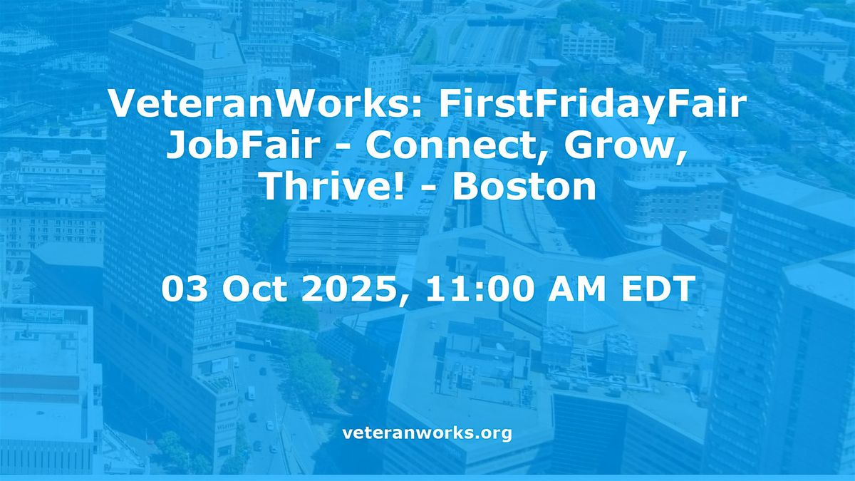 VeteranWorks: FirstFridayFair JobFair - Connect, Grow, Thrive! # Boston