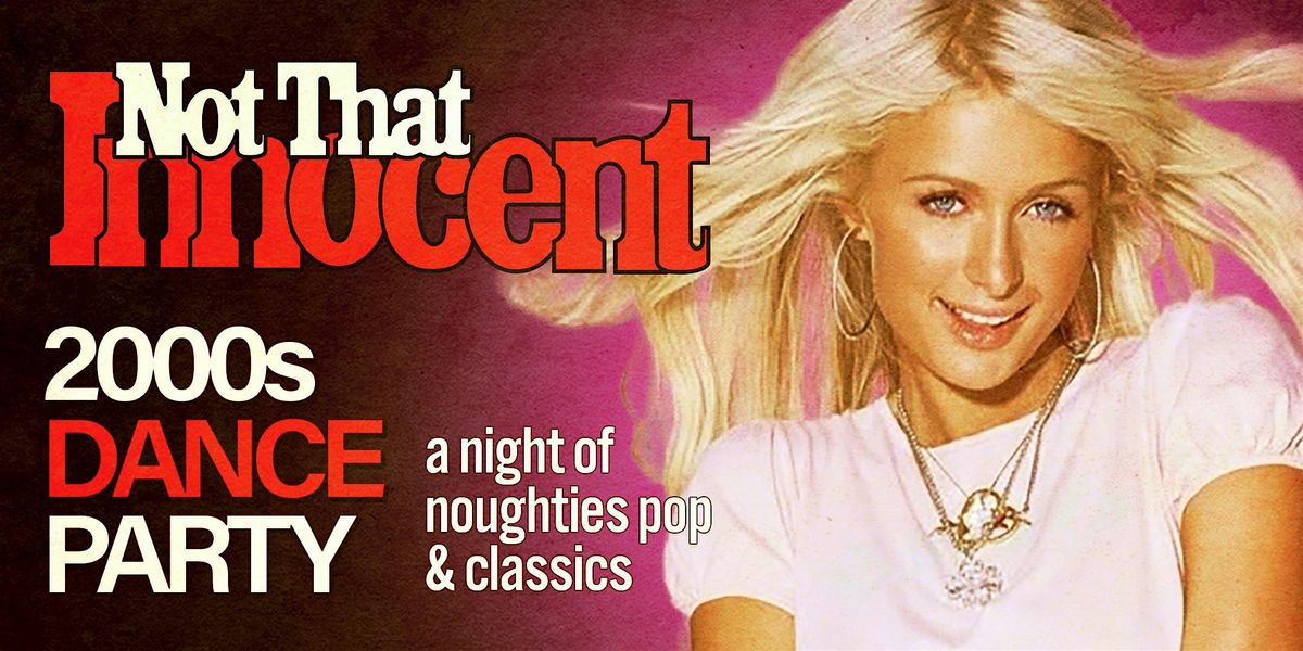 NOT THAT INNOCENT [2000s DANCE PARTY]