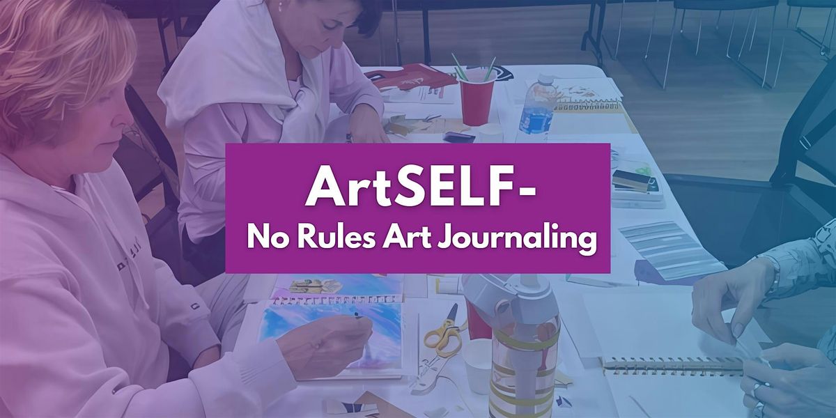 ArtSELF - Arts for Wellness Series: No Rules Art Journaling