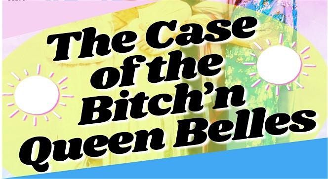 The Case of the Bitch 'n Queen Belles: A Golden Girls Drag Musical!