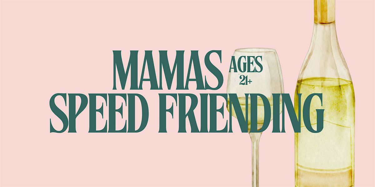 Mamas Speed Friending | Ages 21+ | Napa Valley