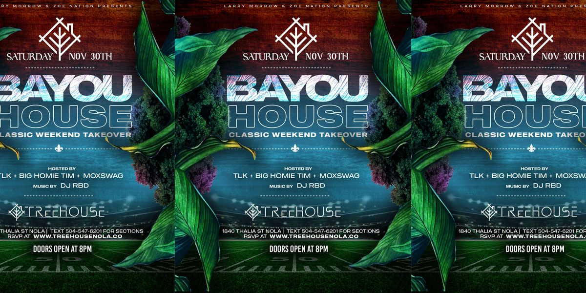 [SAT NOV 30TH ] BAYOU HOUSE : BAYOU CLASSIC WEEKEND TAKEOVER AT TREEHOUSE