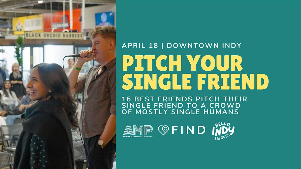 Pitch A Single Friend (Indy)-People will pitch their friend to an audience