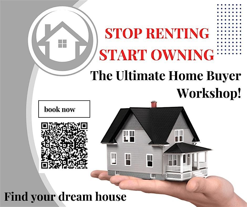 Stop Renting. Start Owning! The Ultimate Home Buyer Workshop!