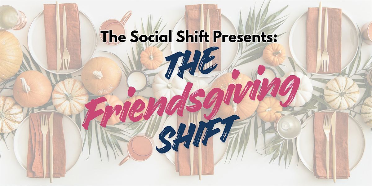 The Social Shift Presents: The Friendsgiving Shift | A Women's Social Club