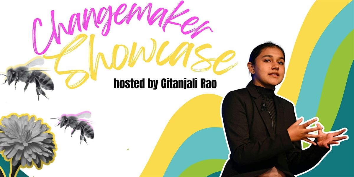 Changemaker Showcase hosted by Gitanjali Rao