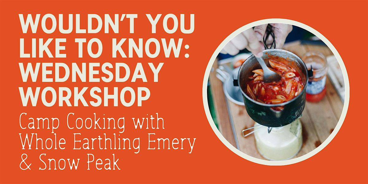 Wouldn't You Like to Know Wednesday Workshop: Camp Cooking with Snow Peak