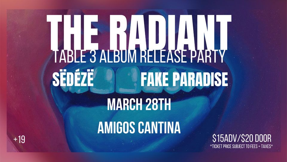 The Radiant ("Table 3" Album Release Party) w\/ S\u00ebd\u00e9z\u00eb and Fake Paradise