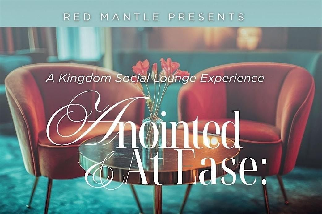 Red Mantle presents  A Kingdom Social Lounge Experience: Anointed & At Ease