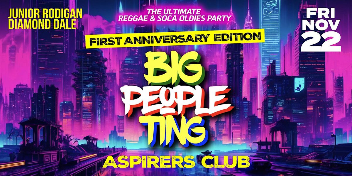 BIG PEOPLE TING : Reggae and Soca Oldies Party FIRST ANNIV at ASPIRERS