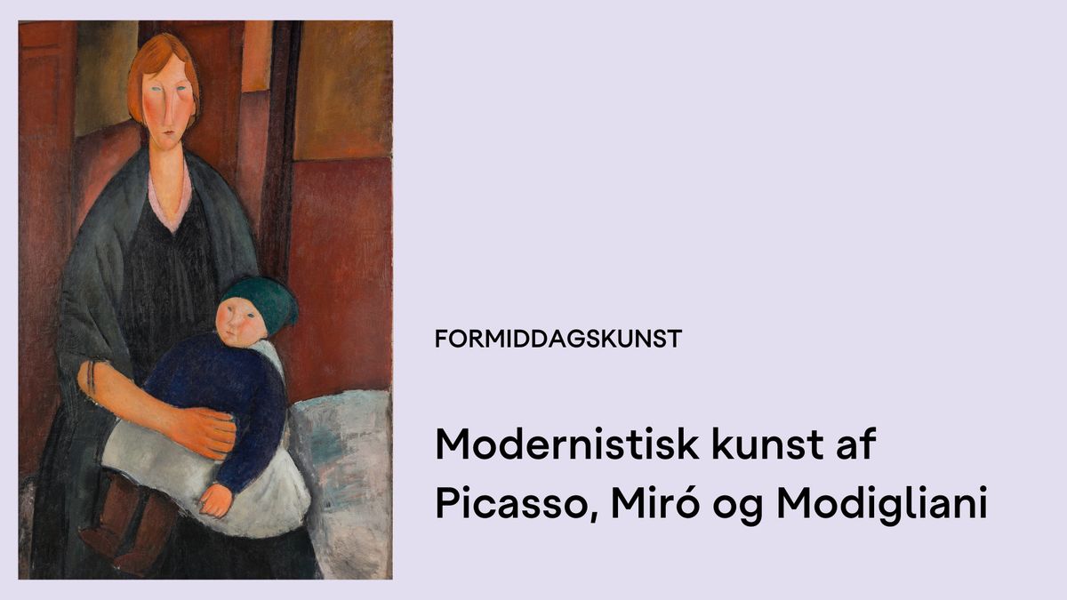 Formiddagskunst \u00b7 Modernistisk kunst af bl.a. Picasso, Miro og Modigliani