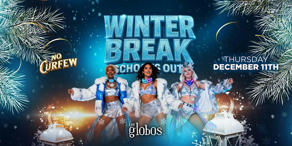 NO CURFEW WINTER BREAK SCHOOLS OUT @LOS GLOBOS \/ $5 BEFORE 10:30PM W\/RSVP