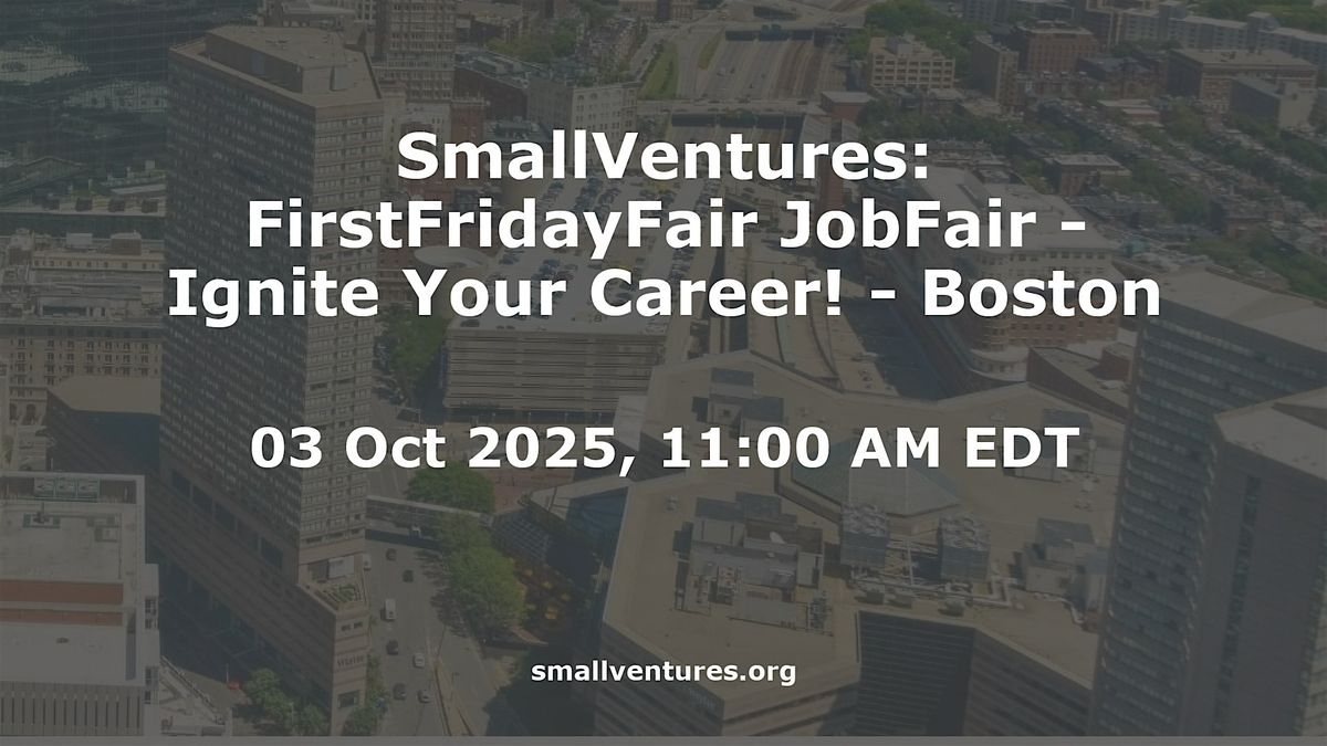 SmallVentures: FirstFridayFair JobFair - Ignite Your Career! # Boston