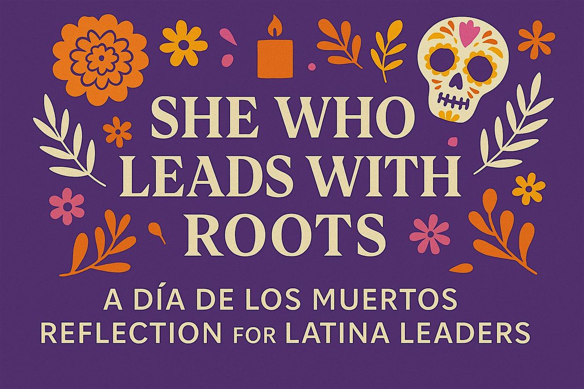 She Who Leads with Roots: A D\u00eda de los Muertos Reflection for Latinas