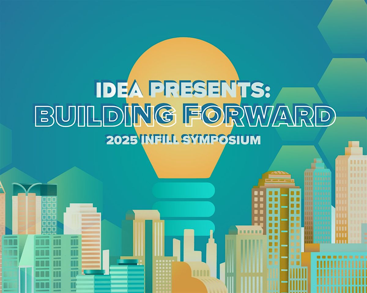 Building Forward: 2025 IDEA Infill Symposium