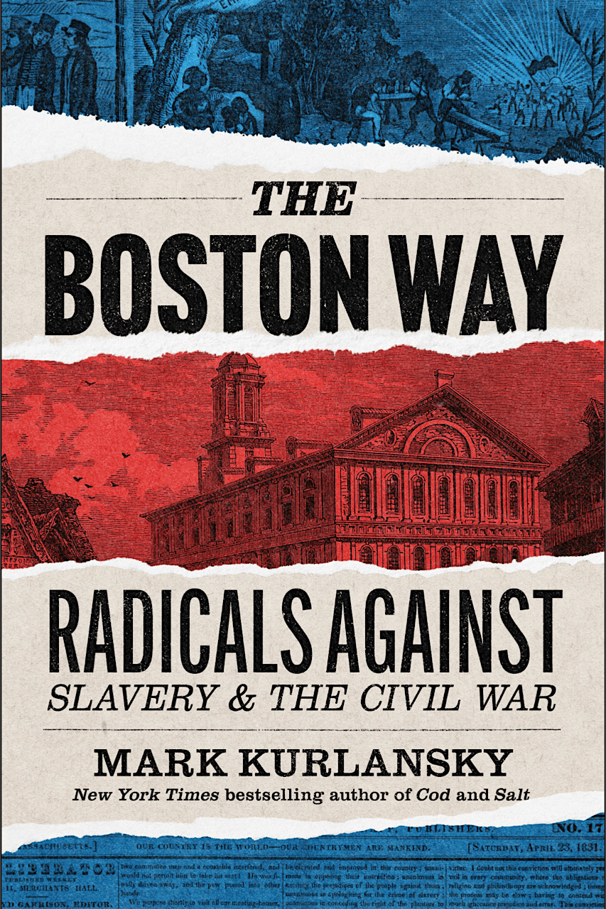 The Boston Way: Radicals Against Slavery & the Civil War by Mark Kurlansky