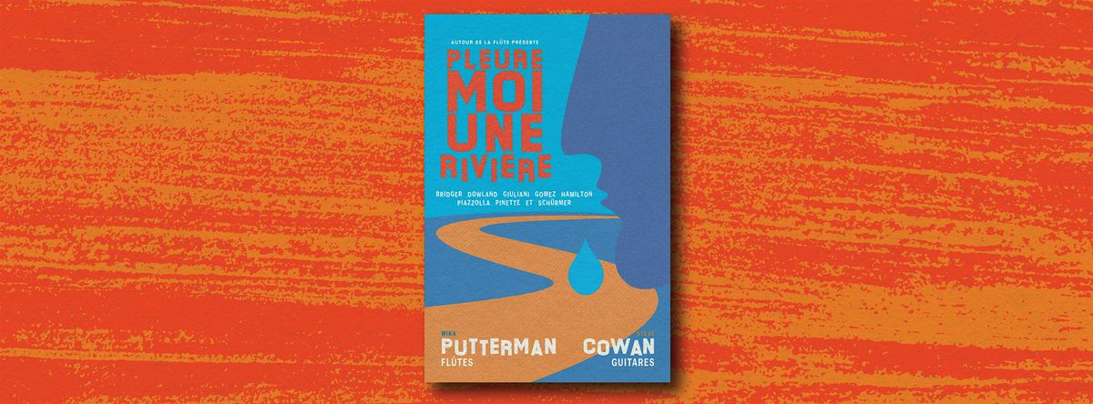 PLEURE-MOI UNE RIVI\u00c8RE : Steve Cowan & Mika Putterman