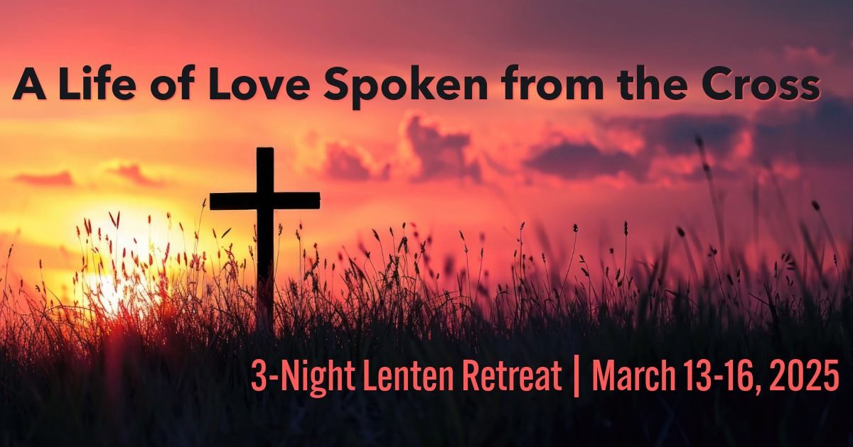 3-Night Lenten Retreat: A Life of Love Spoken from the Cross