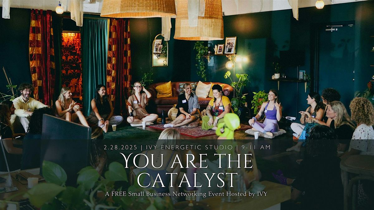 YOU ARE THE CATALYST: A Small Business Networking Event