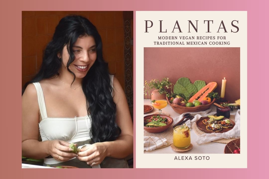 Curated Cuisine: \u201cPlantas\u201d author Alexa Soto pays homage to Mexican cooking w\/ a modern, vegan twist