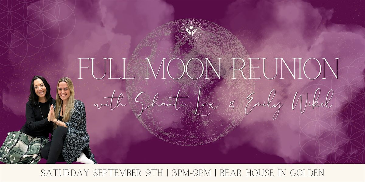 Full Moon ReUnion with Shanti & Emily