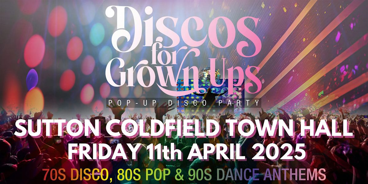 Discos for Grown ups 70s, 80s & 90s disco  SUTTON COLDFIELD TOWN HALL