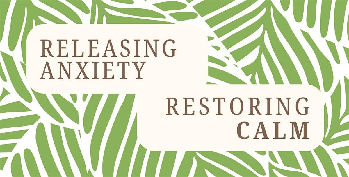 Releasing Anxiety and Restoring Calm- A Full Spectrum Healing Event