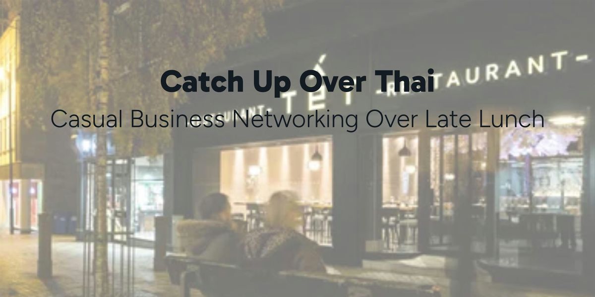 Business Networking & Catch Up Over Thai