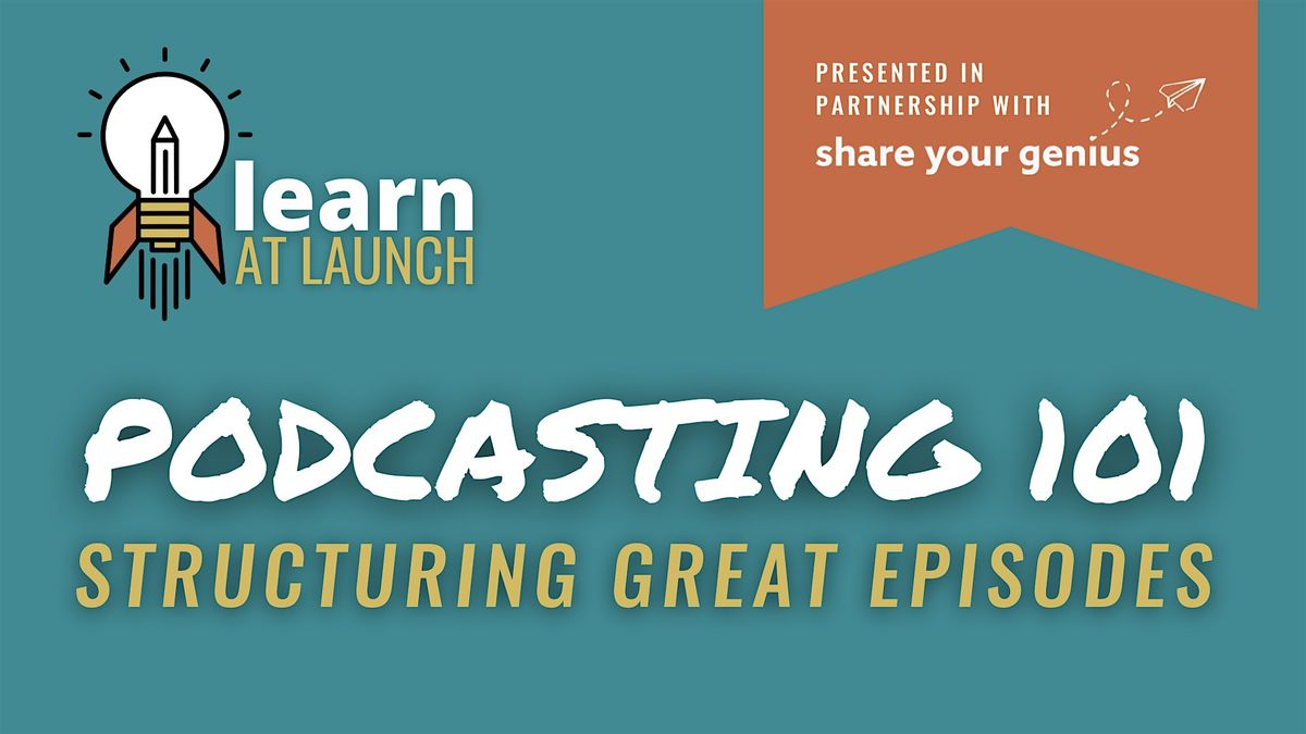 Learn at Launch: Podcasting 101 - Structuring Great Episodes