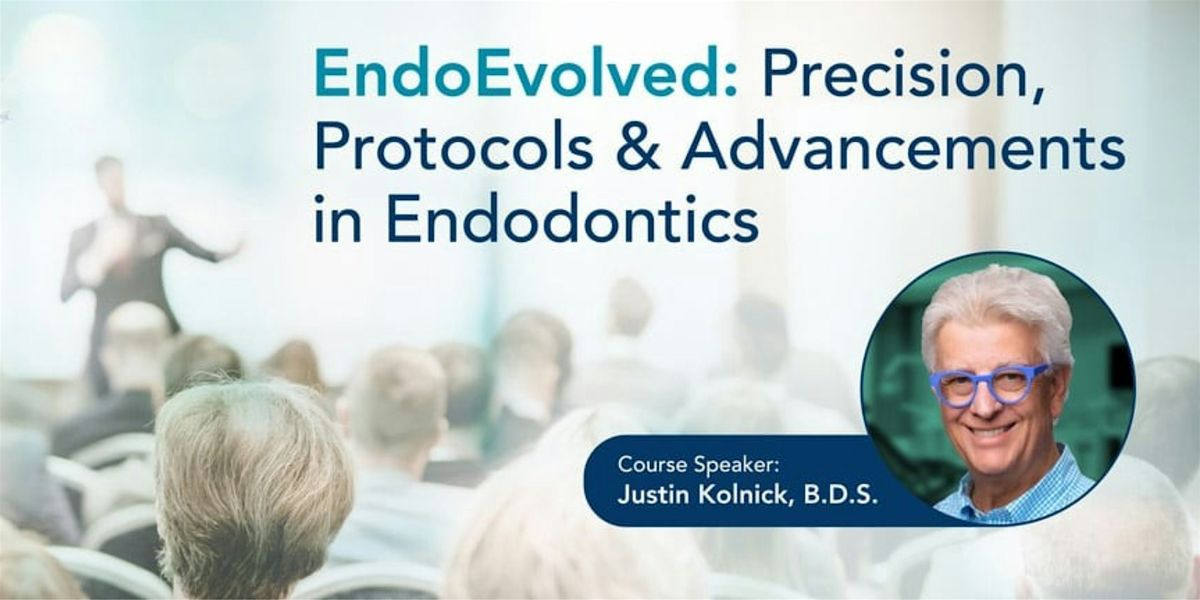 EndoEvolved: Precision, Protocols, and Advancements in Endodontics Live CE