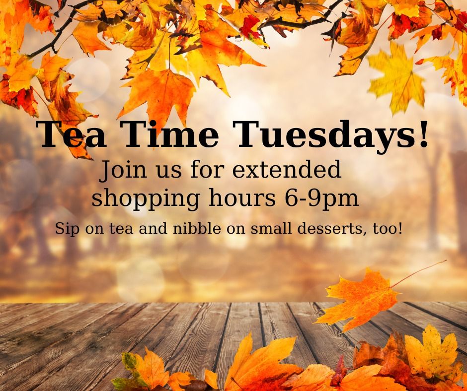 Tea Time Tuesday - Extended Shopping Hours